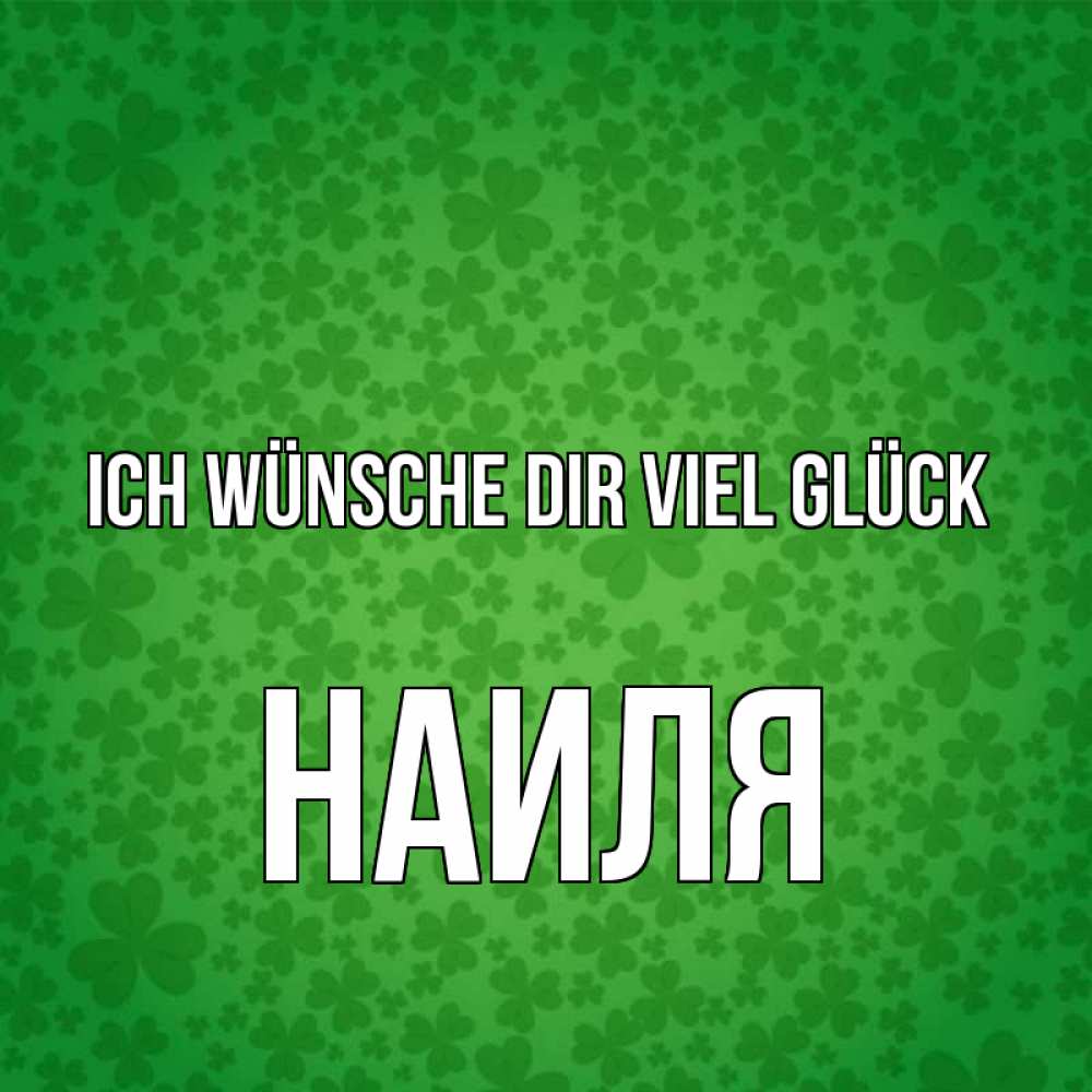 Открытка на каждый день с именем, Наиля Ich wünsche dir viel Glück много листочков на удачу Прикольная открытка с пожеланием онлайн скачать бесплатно 