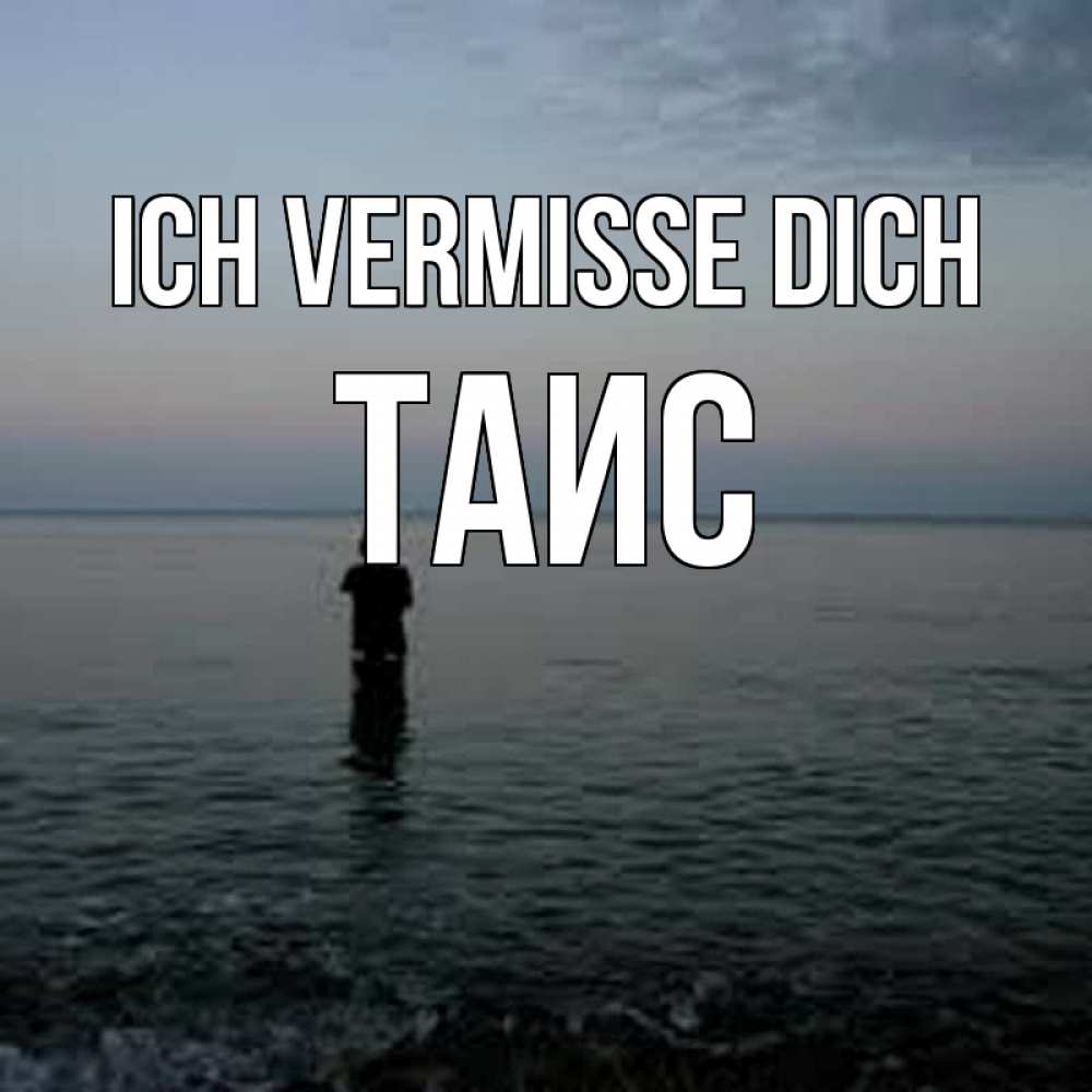 Открытка на каждый день с именем, Таис Ich vermisse dich скука Прикольная открытка с пожеланием онлайн скачать бесплатно 