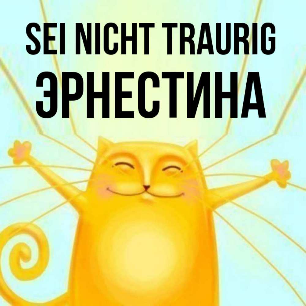 Открытка на каждый день с именем, Эрнестина Sei nicht traurig обнимашки усатые Прикольная открытка с пожеланием онлайн скачать бесплатно 