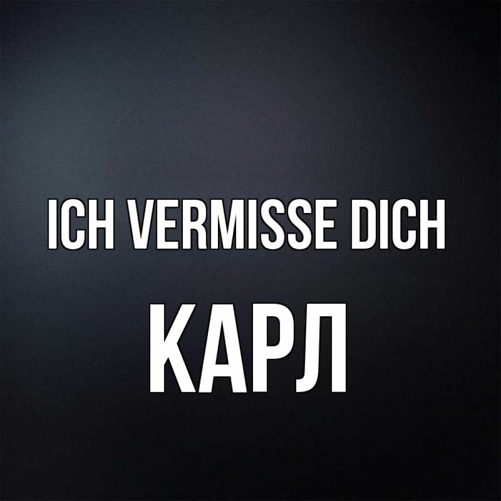 Открытка на каждый день с именем, Карл Ich vermisse dich с подписью Прикольная открытка с пожеланием онлайн скачать бесплатно 