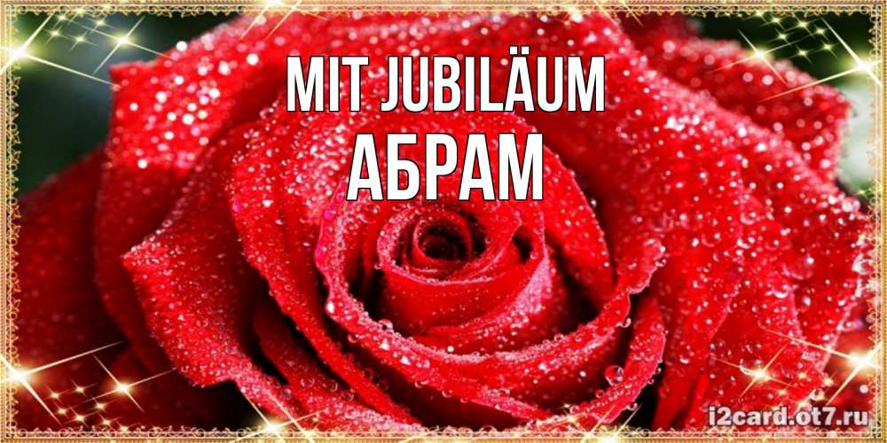Открытка на каждый день с именем, Абрам Mit Jubiläum роса и роза. открытка с красивой розой Прикольная открытка с пожеланием онлайн скачать бесплатно 