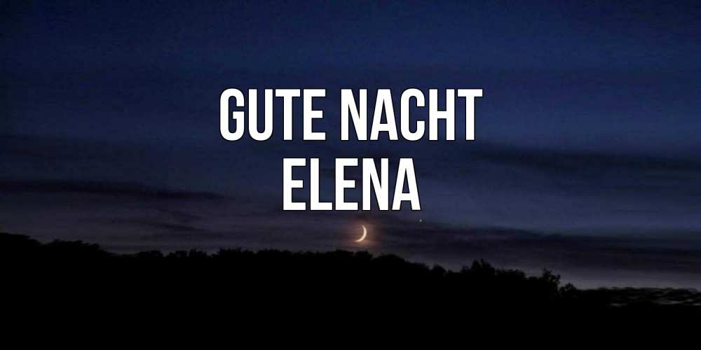 Открытка на каждый день с именем, Elena Gute Nacht месяц Прикольная открытка с пожеланием онлайн скачать бесплатно 