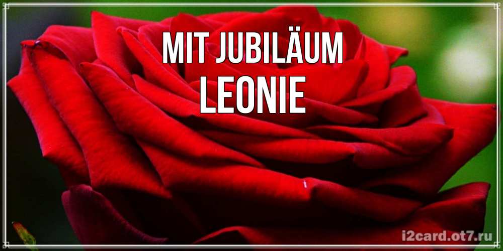 Открытка на каждый день с именем, Leonie Mit Jubiläum розочка очень красивая Прикольная открытка с пожеланием онлайн скачать бесплатно 