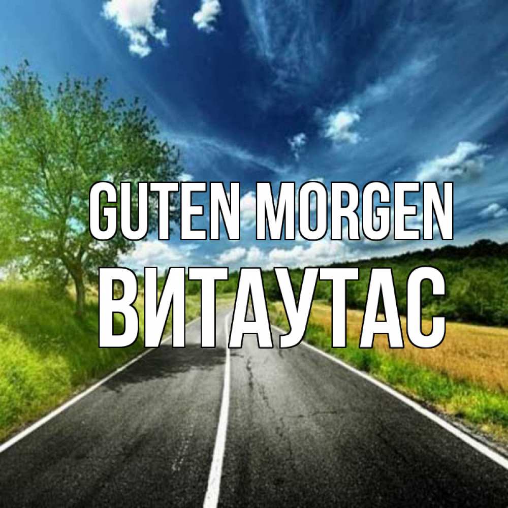 Открытка на каждый день с именем, Витаутас Guten Morgen дорога и небо Прикольная открытка с пожеланием онлайн скачать бесплатно 