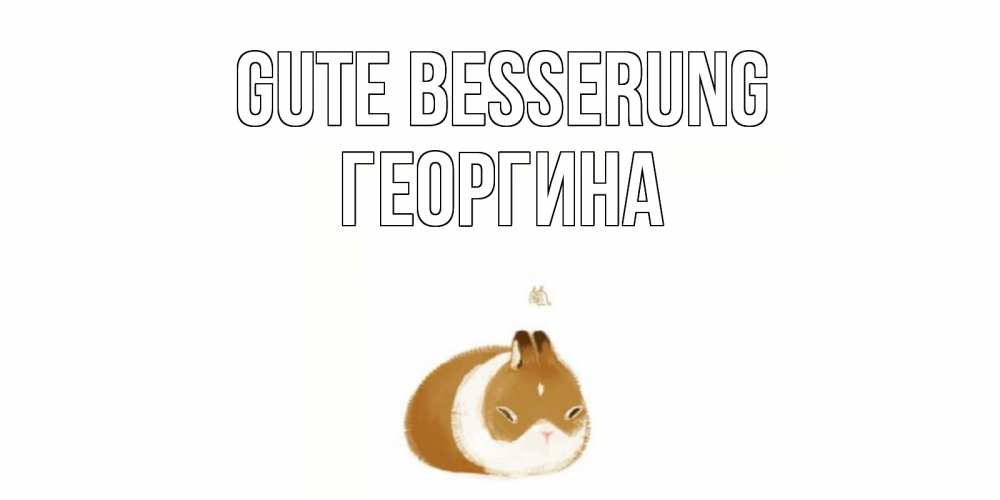 Открытка на каждый день с именем, Георгина Gute Besserung морская свинка на открытке с пожеланиями не болеть Прикольная открытка с пожеланием онлайн скачать бесплатно 