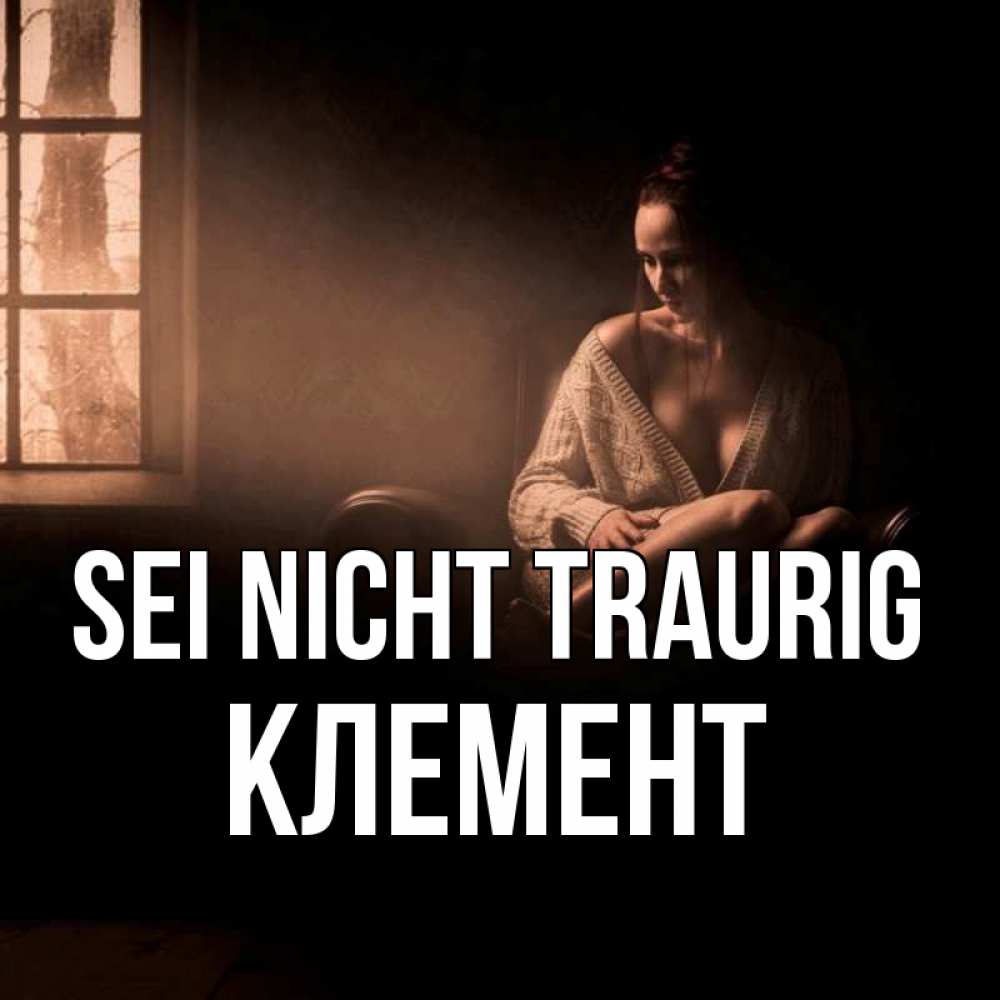 Открытка на каждый день с именем, Клемент Sei nicht traurig сидя у окна Прикольная открытка с пожеланием онлайн скачать бесплатно 