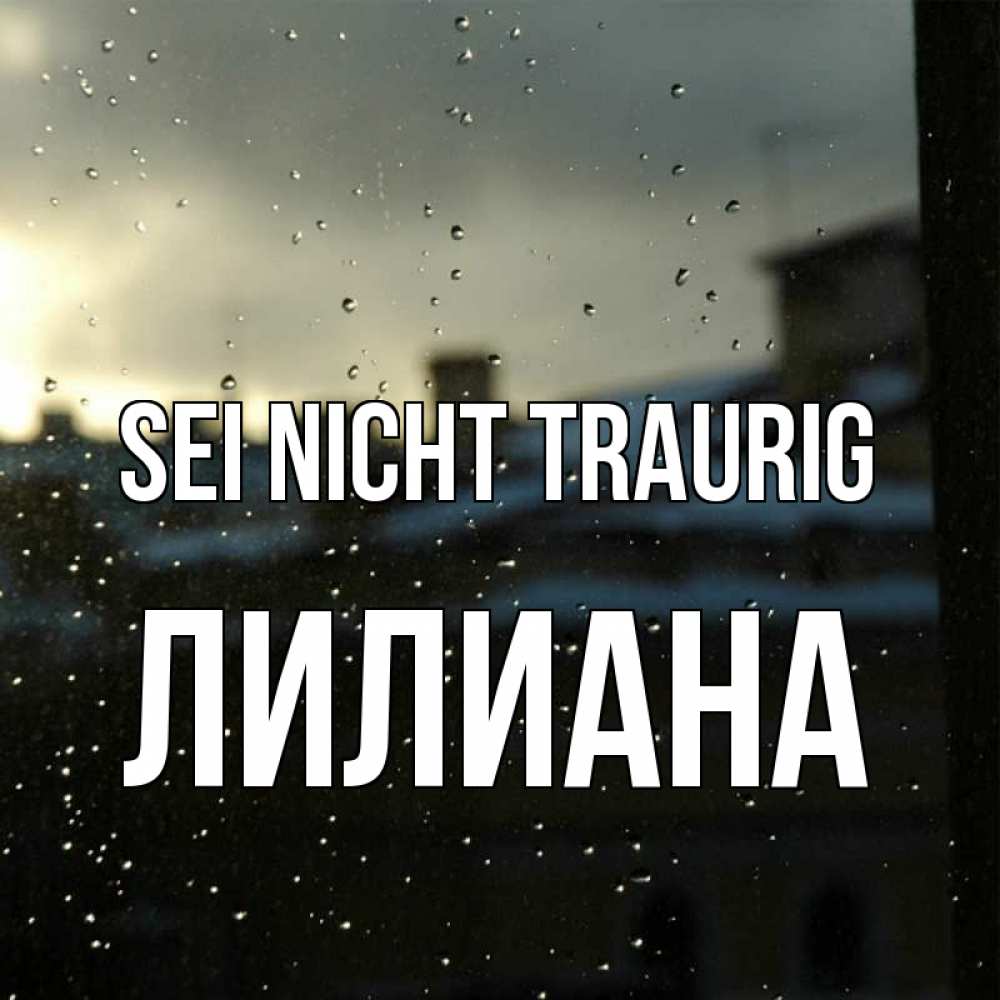 Открытка на каждый день с именем, Лилиана Sei nicht traurig вид на крыши Прикольная открытка с пожеланием онлайн скачать бесплатно 