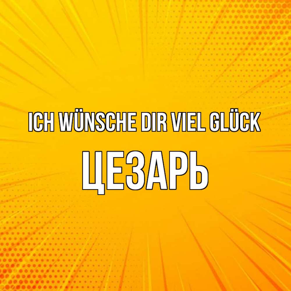 Открытка на каждый день с именем, Цезарь Ich wünsche dir viel Glück фон Прикольная открытка с пожеланием онлайн скачать бесплатно 