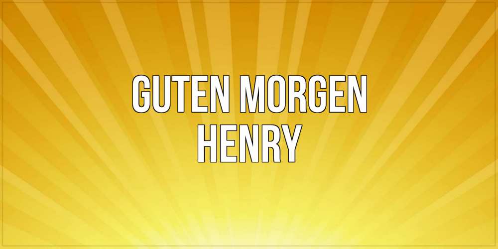 Открытка на каждый день с именем, Henry Guten Morgen пожелания доброго утра Прикольная открытка с пожеланием онлайн скачать бесплатно 