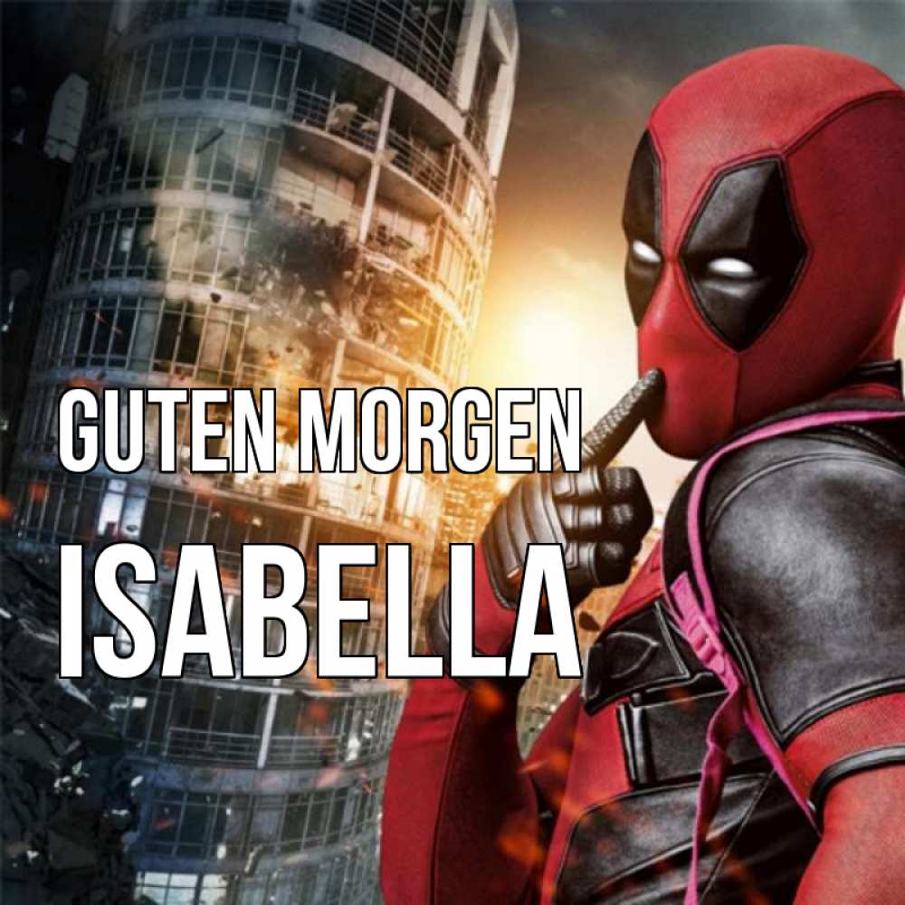 Открытка на каждый день с именем, Isabella Guten Morgen марвел и дедпул на фоне небоскреба Прикольная открытка с пожеланием онлайн скачать бесплатно 
