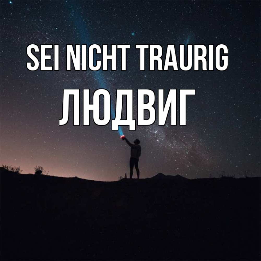 Открытка на каждый день с именем, Людвиг Sei nicht traurig луч света и млечный путь Прикольная открытка с пожеланием онлайн скачать бесплатно 