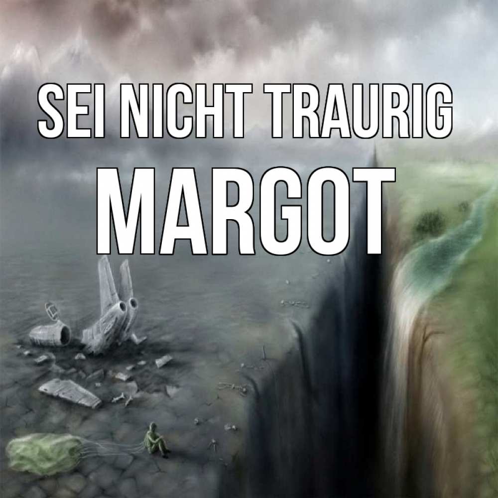 Открытка на каждый день с именем, Margot Sei nicht traurig все спаслись. Прикольная открытка с пожеланием онлайн скачать бесплатно 