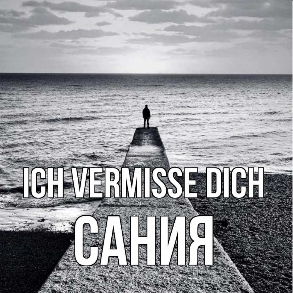 Открытка на каждый день с именем, Сания Ich vermisse dich скучашки Прикольная открытка с пожеланием онлайн скачать бесплатно 