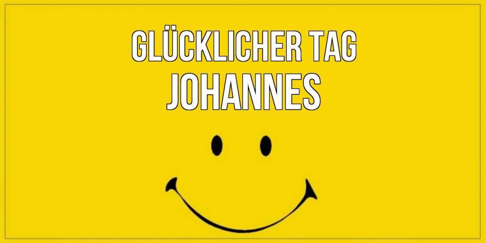Открытка на каждый день с именем, Johannes Glücklicher Tag улыбка Прикольная открытка с пожеланием онлайн скачать бесплатно 