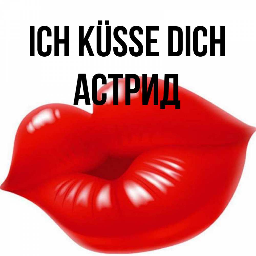 Открытка на каждый день с именем, Астрид Ich küsse dich губки надутые бантиком Прикольная открытка с пожеланием онлайн скачать бесплатно 