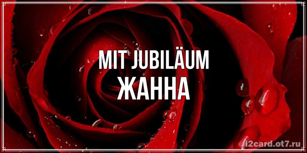 Открытка на каждый день с именем, Жанна Mit Jubiläum крупная бордовая роза Прикольная открытка с пожеланием онлайн скачать бесплатно 