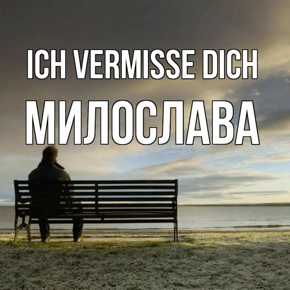 Открытка на каждый день с именем, Милослава Ich vermisse dich лавочка Прикольная открытка с пожеланием онлайн скачать бесплатно 