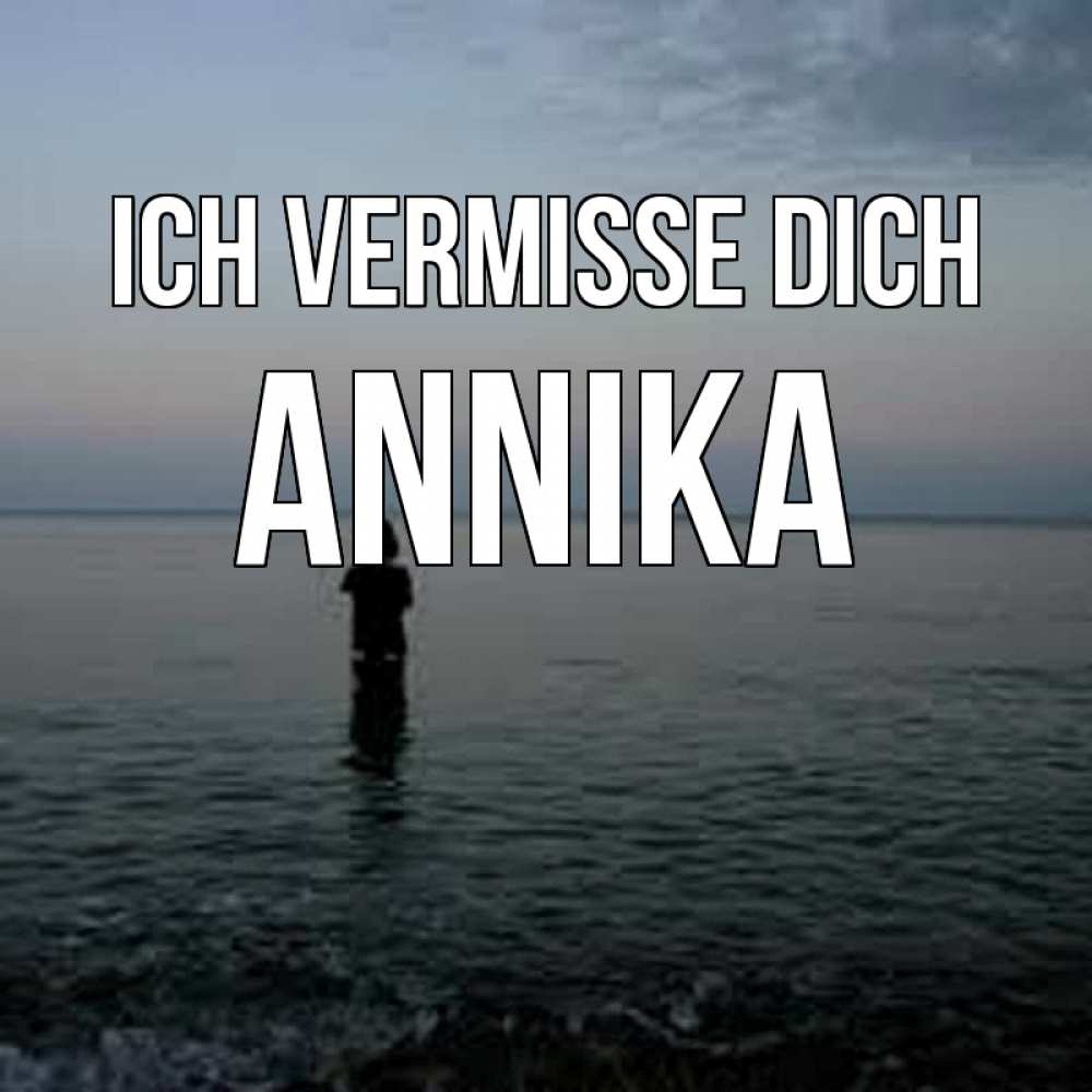 Открытка на каждый день с именем, Annika Ich vermisse dich скука Прикольная открытка с пожеланием онлайн скачать бесплатно 