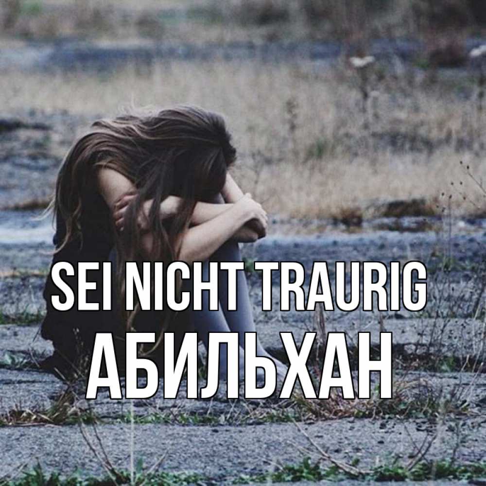 Открытка на каждый день с именем, Абильхан Sei nicht traurig длинные волосы и камни Прикольная открытка с пожеланием онлайн скачать бесплатно 