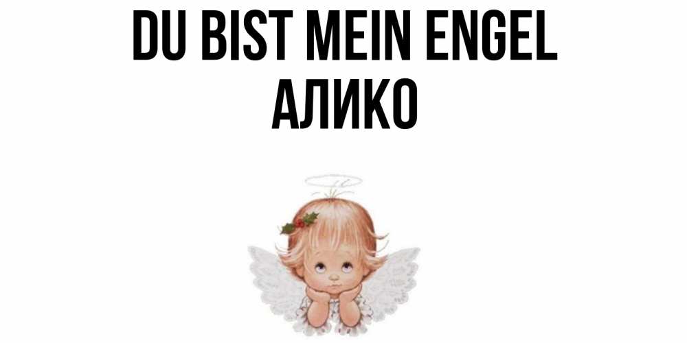 Открытка на каждый день с именем, Алико Du bist mein Engel ангел Прикольная открытка с пожеланием онлайн скачать бесплатно 
