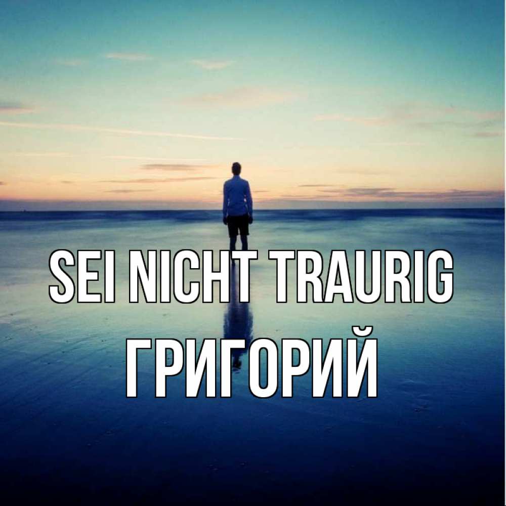 Открытка на каждый день с именем, Григорий Sei nicht traurig небо и гладь льда Прикольная открытка с пожеланием онлайн скачать бесплатно 