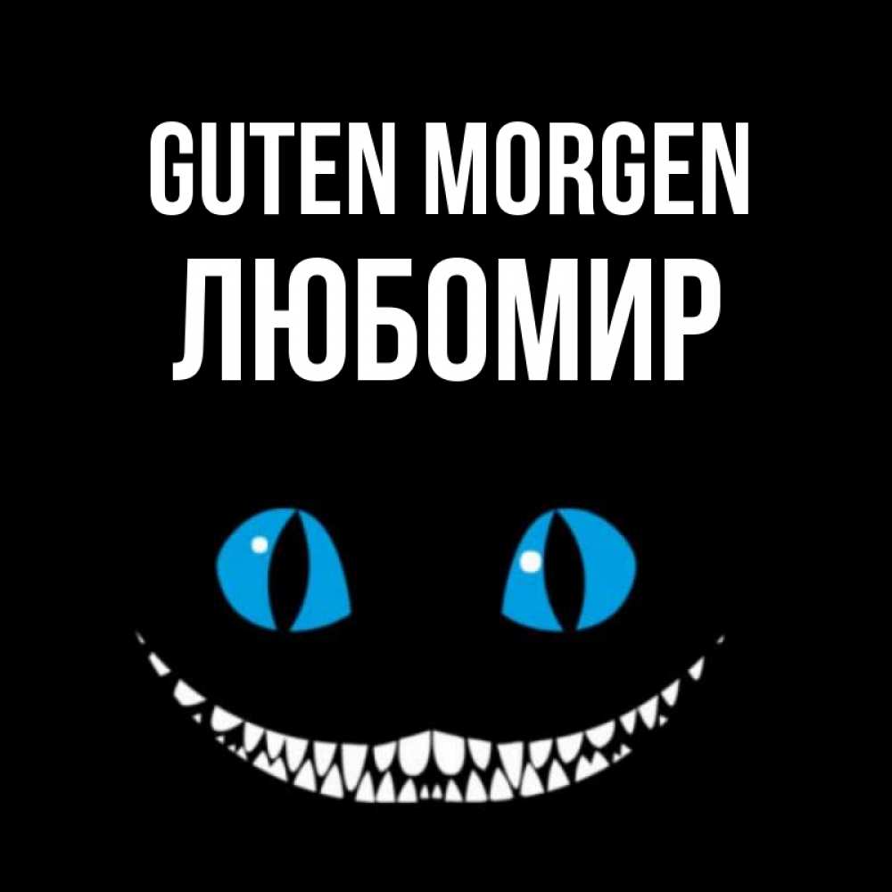 Открытка на каждый день с именем, Любомир Guten Morgen голубые глаза и зубки Прикольная открытка с пожеланием онлайн скачать бесплатно 