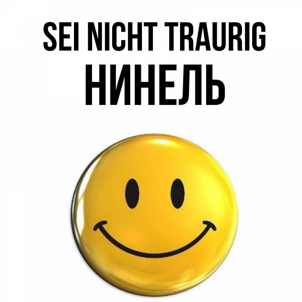 Открытка на каждый день с именем, Нинель Sei nicht traurig желаем всем позитива Прикольная открытка с пожеланием онлайн скачать бесплатно 