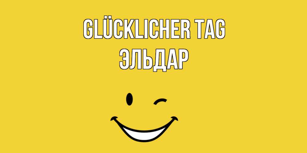 Открытка на каждый день с именем, Эльдар Glücklicher Tag позитивного дня Прикольная открытка с пожеланием онлайн скачать бесплатно 