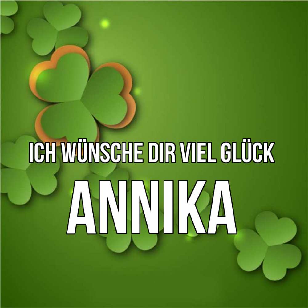 Открытка на каждый день с именем, Annika Ich wünsche dir viel Glück много трехлистных листочков клевера Прикольная открытка с пожеланием онлайн скачать бесплатно 