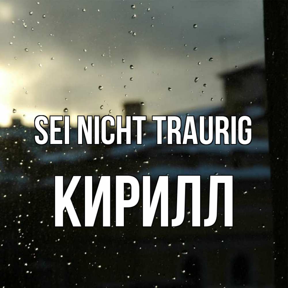 Открытка на каждый день с именем, Кирилл Sei nicht traurig вид на крыши Прикольная открытка с пожеланием онлайн скачать бесплатно 