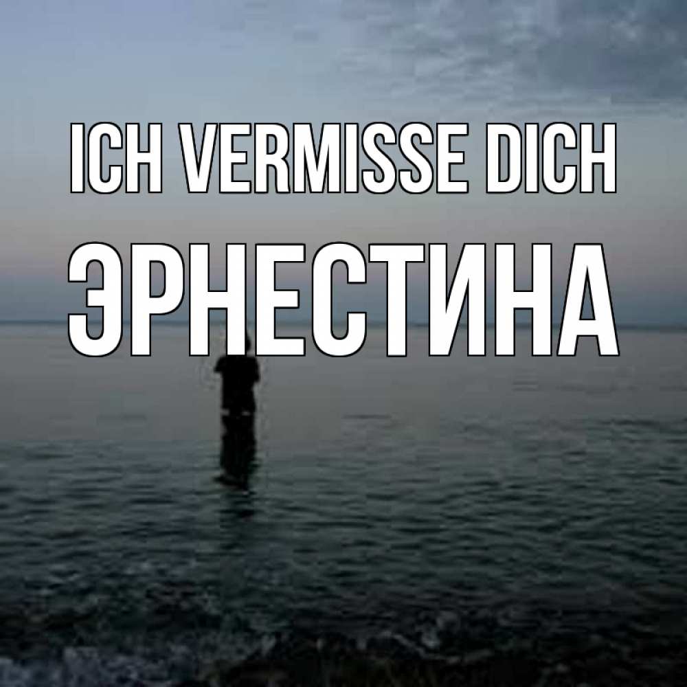 Открытка на каждый день с именем, Эрнестина Ich vermisse dich скука Прикольная открытка с пожеланием онлайн скачать бесплатно 