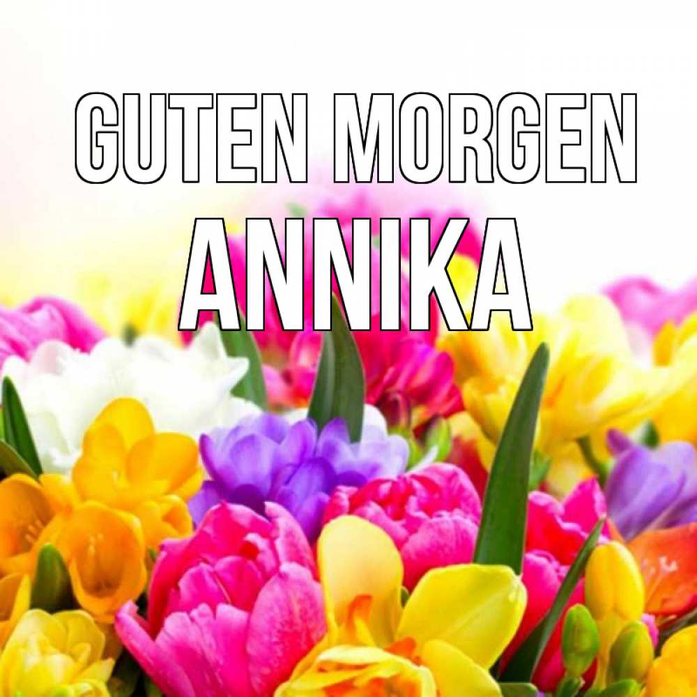 Открытка на каждый день с именем, Annika Guten Morgen создать открытку со свое подписью Прикольная открытка с пожеланием онлайн скачать бесплатно 