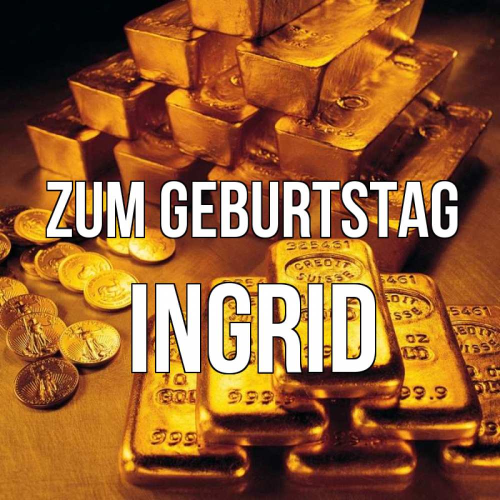Открытка на каждый день с именем, Ingrid Zum Geburtstag со слитками золота и золотыми монетами Прикольная открытка с пожеланием онлайн скачать бесплатно 