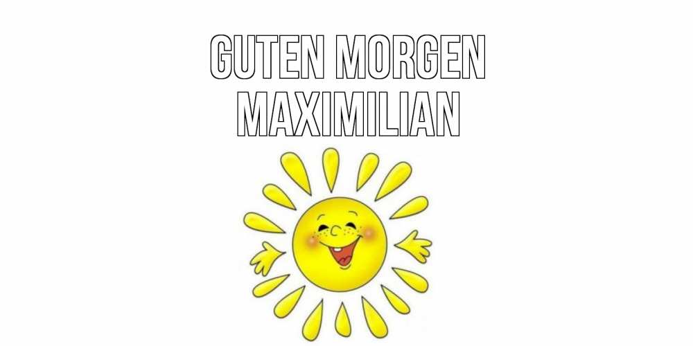 Открытка на каждый день с именем, Maximilian Guten Morgen солнце Прикольная открытка с пожеланием онлайн скачать бесплатно 