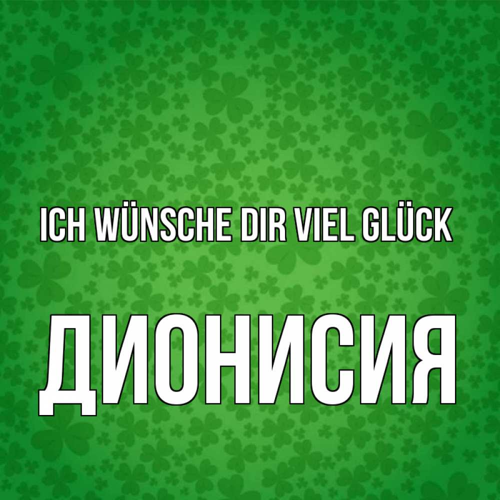 Открытка на каждый день с именем, Дионисия Ich wünsche dir viel Glück много листочков на удачу Прикольная открытка с пожеланием онлайн скачать бесплатно 