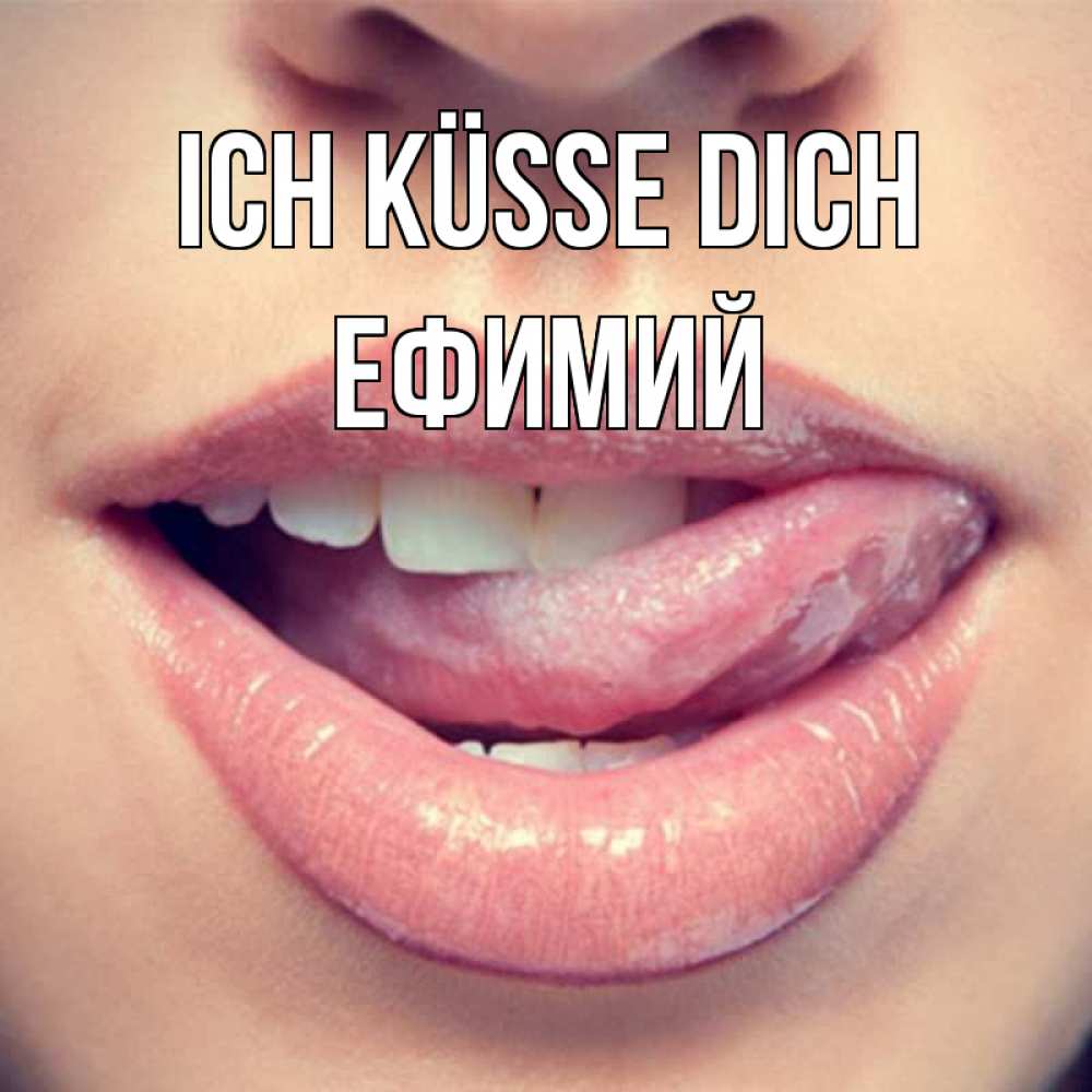 Открытка на каждый день с именем, Ефимий Ich küsse dich губы с языком Прикольная открытка с пожеланием онлайн скачать бесплатно 