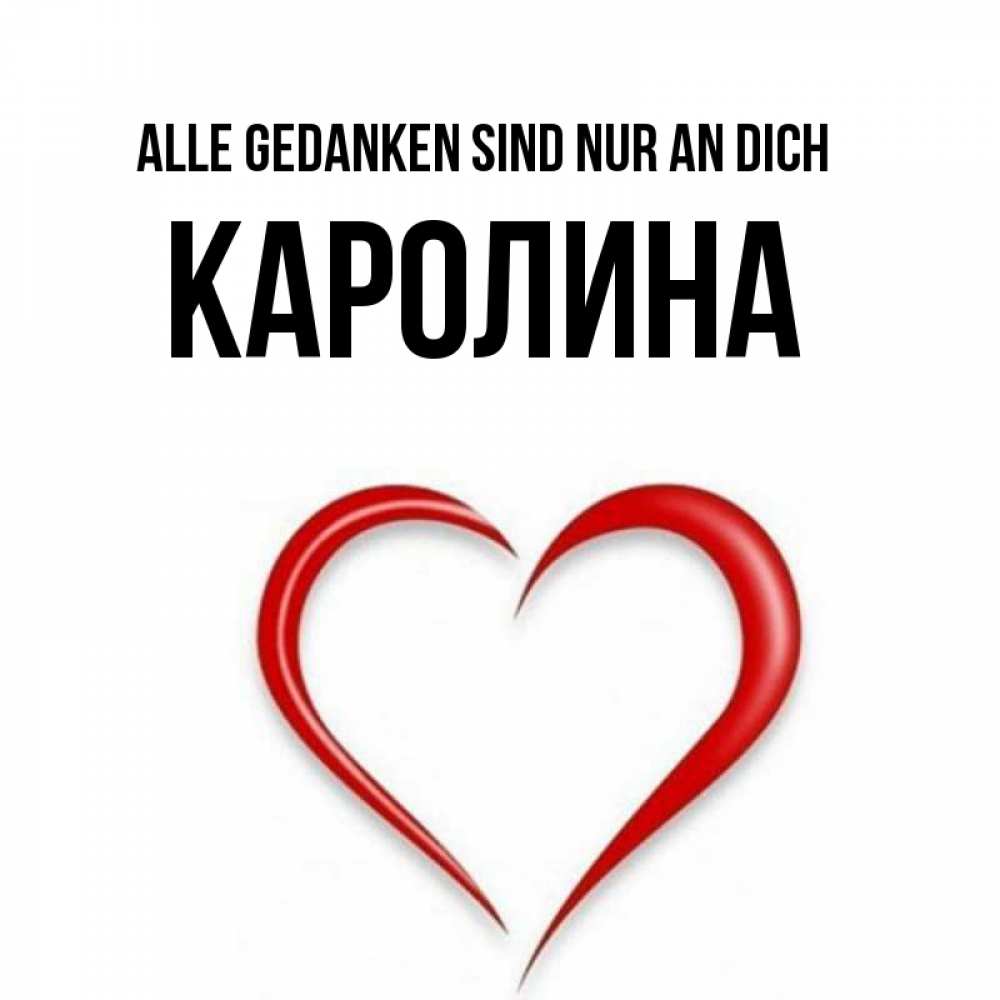 Открытка на каждый день с именем, Каролина Alle Gedanken sind nur an dich для возлюбленной Прикольная открытка с пожеланием онлайн скачать бесплатно 