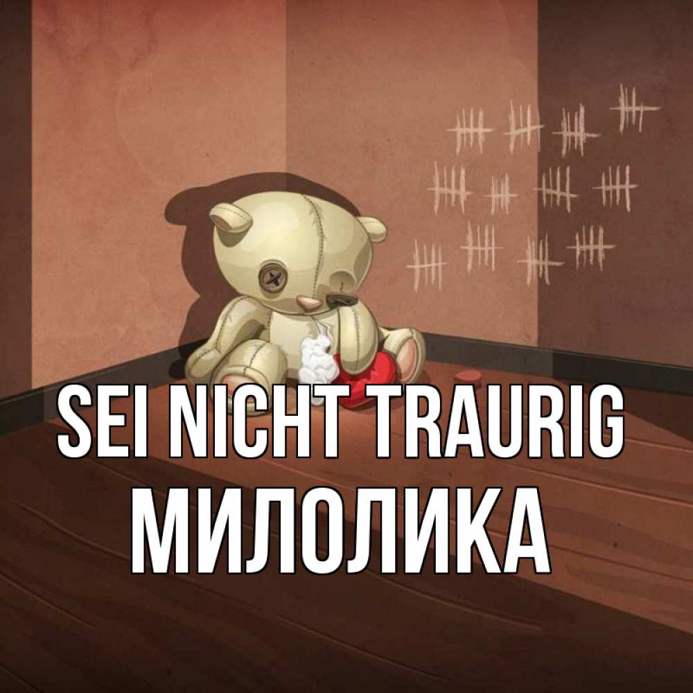 Открытка на каждый день с именем, Милолика Sei nicht traurig мишку бросила хозяйка Прикольная открытка с пожеланием онлайн скачать бесплатно 
