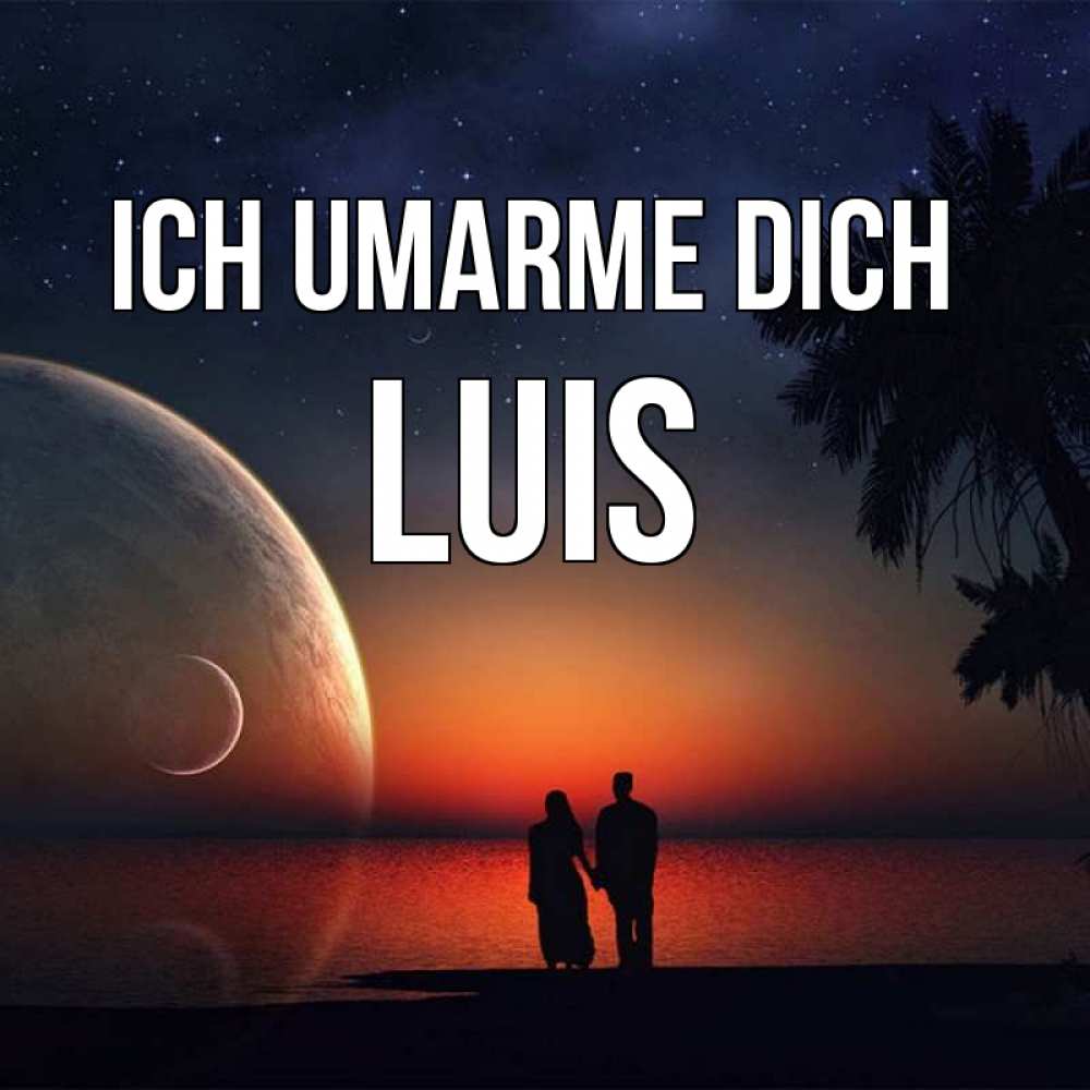 Открытка на каждый день с именем, Luis Ich umarme dich восход спутников Прикольная открытка с пожеланием онлайн скачать бесплатно 