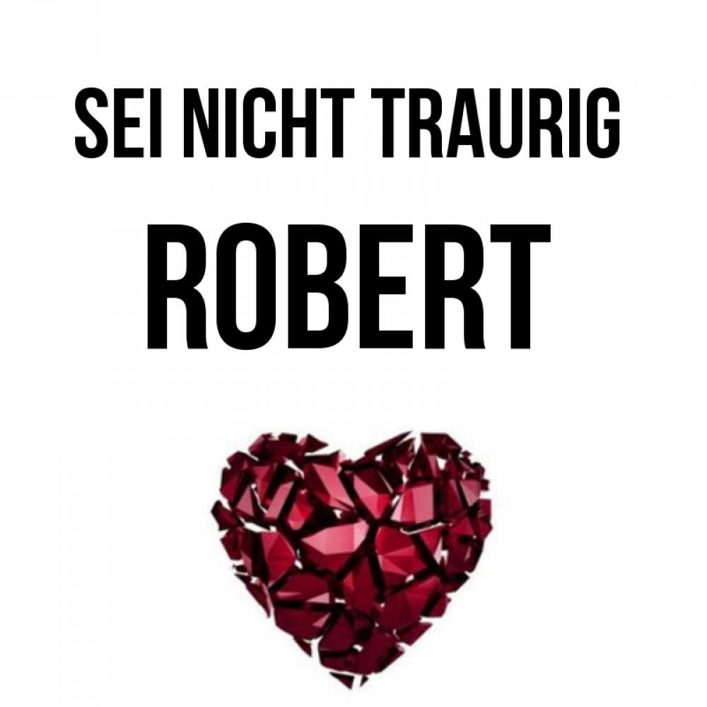 Открытка на каждый день с именем, Robert Sei nicht traurig рубиновое сердечко Прикольная открытка с пожеланием онлайн скачать бесплатно 