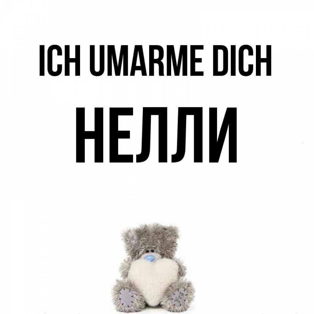 Открытка на каждый день с именем, Нелли Ich umarme dich медвежонок с сердечком белого цвета Прикольная открытка с пожеланием онлайн скачать бесплатно 