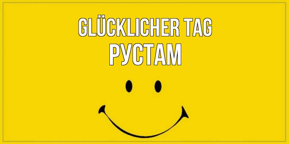 Открытка на каждый день с именем, Рустам Glücklicher Tag улыбка Прикольная открытка с пожеланием онлайн скачать бесплатно 