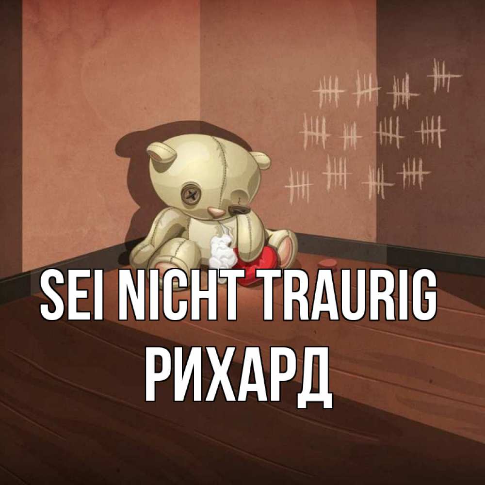 Открытка на каждый день с именем, Рихард Sei nicht traurig мишку бросила хозяйка Прикольная открытка с пожеланием онлайн скачать бесплатно 