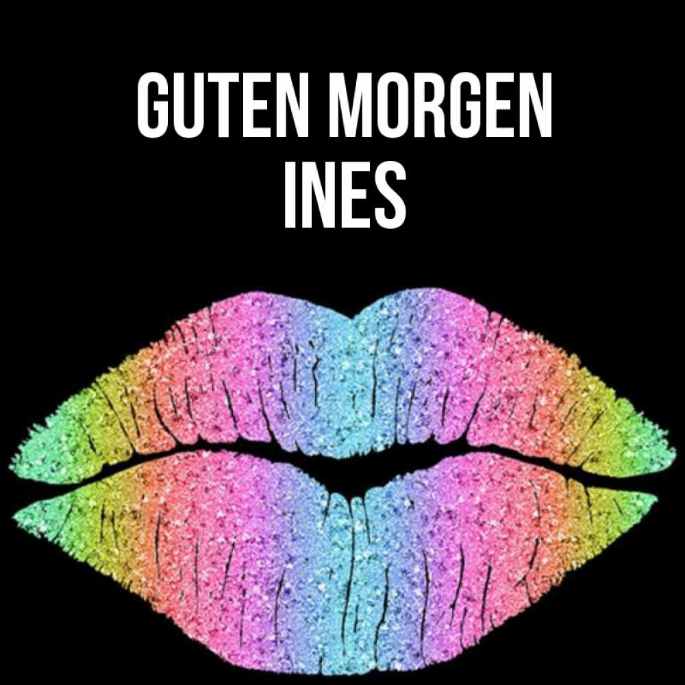 Открытка на каждый день с именем, Ines Guten Morgen радужные губы Прикольная открытка с пожеланием онлайн скачать бесплатно 