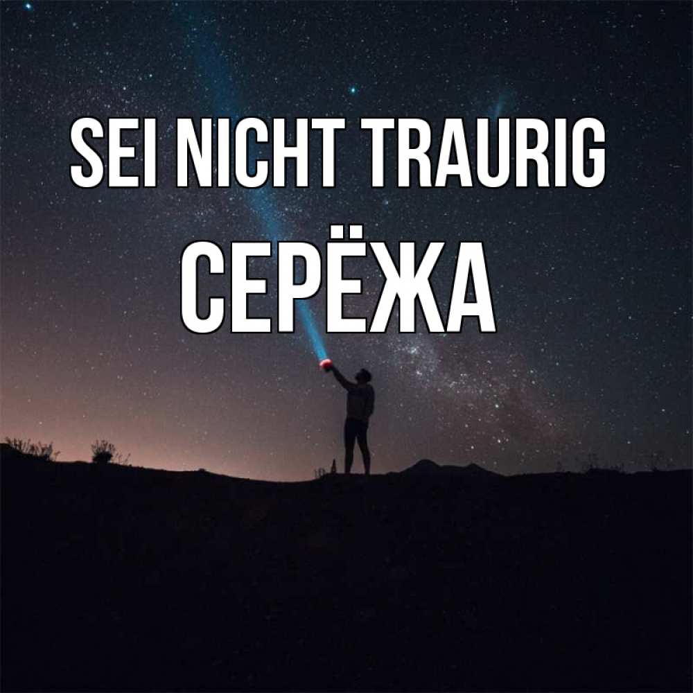 Открытка на каждый день с именем, Серёжа Sei nicht traurig луч света и млечный путь Прикольная открытка с пожеланием онлайн скачать бесплатно 