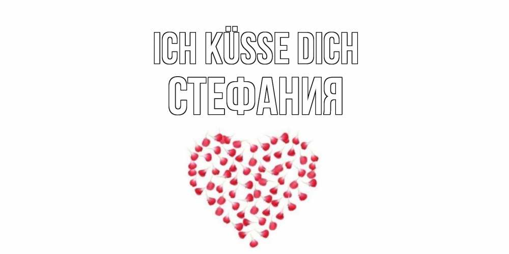 Открытка на каждый день с именем, Стефания Ich küsse dich сердце Прикольная открытка с пожеланием онлайн скачать бесплатно 