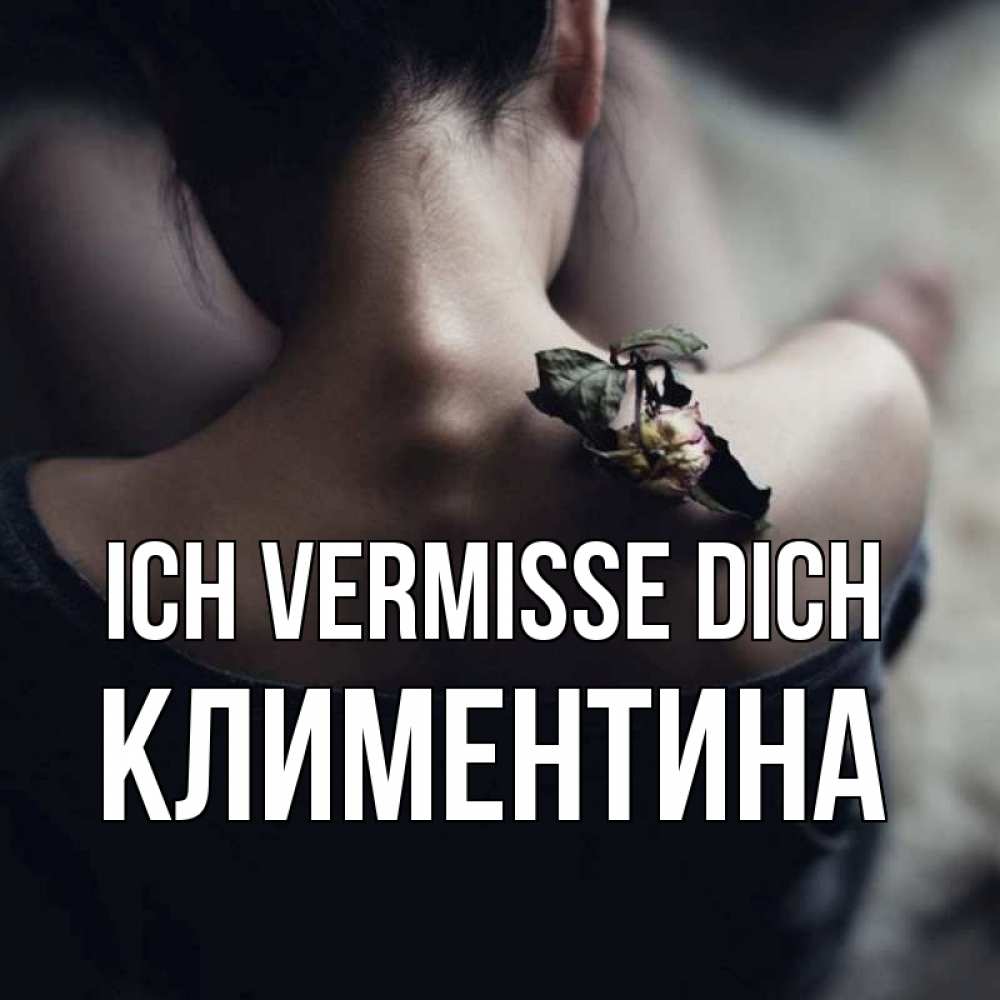 Открытка на каждый день с именем, Климентина Ich vermisse dich засох цветок Прикольная открытка с пожеланием онлайн скачать бесплатно 