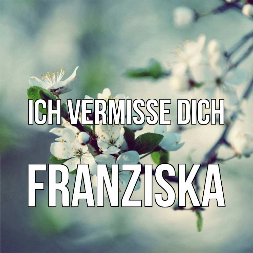 Открытка на каждый день с именем, Franziska Ich vermisse dich весна Прикольная открытка с пожеланием онлайн скачать бесплатно 