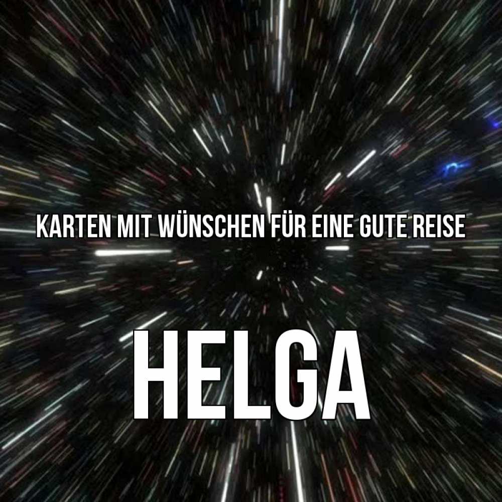 Открытка на каждый день с именем, Helga Karten mit Wünschen für eine gute Reise туннель Прикольная открытка с пожеланием онлайн скачать бесплатно 