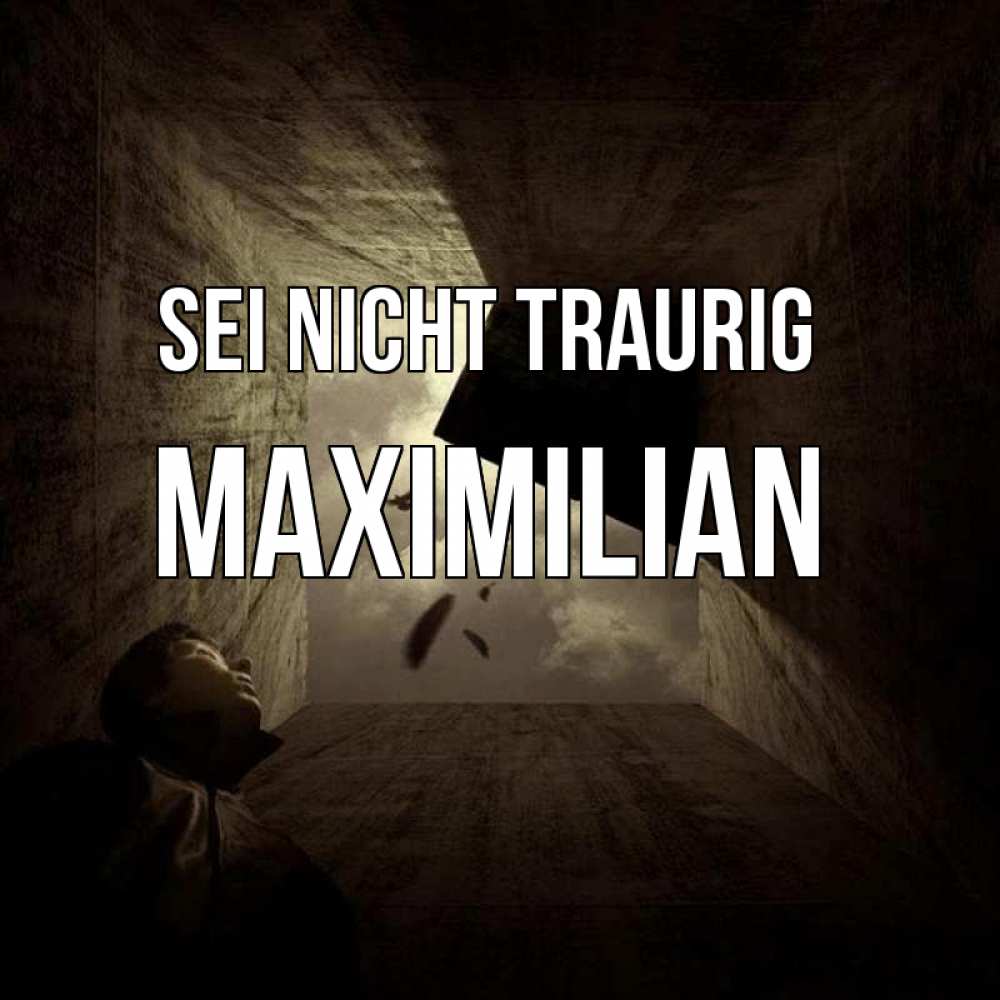 Открытка на каждый день с именем, Maximilian Sei nicht traurig жуть Прикольная открытка с пожеланием онлайн скачать бесплатно 
